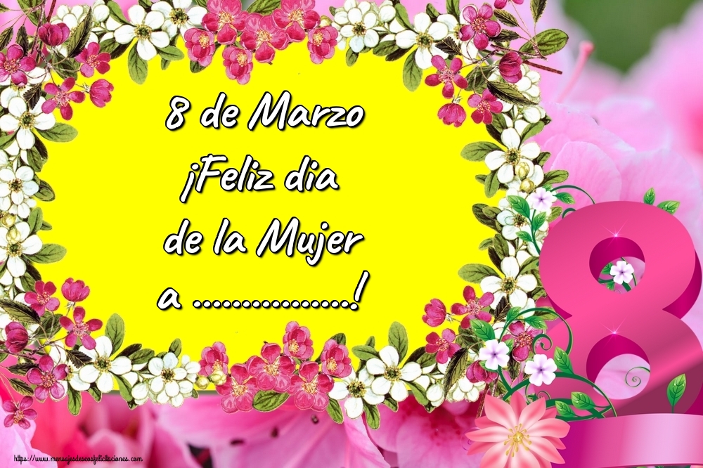 Felicitaciones Personalizadas para el día de la mujer - 8 de Marzo ¡Feliz dia de la Mujer a ...! Imagen con fondo amarillo con un borde de flores blancas con el ocho en la esquina inferior
