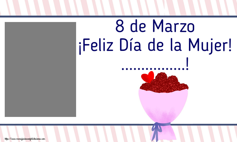 Felicitaciones Personalizadas para el día de la mujer - Flores & 1 Foto & Marco De Fotos | 8 de Marzo ¡Feliz Día de la Mujer! ...! - Marco de foto