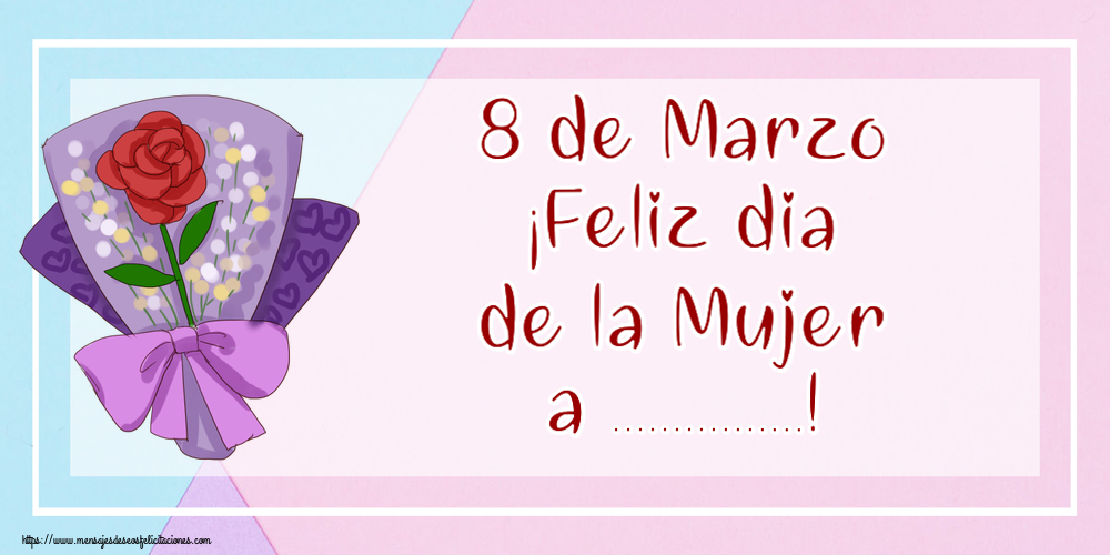 Felicitaciones Personalizadas para el día de la mujer - 8 de Marzo ¡Feliz dia de la Mujer a ...! ~ pintura con una flor