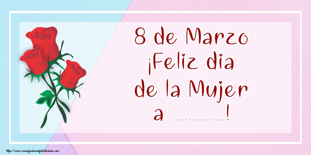 Felicitaciones Personalizadas para el día de la mujer - 8 de Marzo ¡Feliz dia de la Mujer a ...!