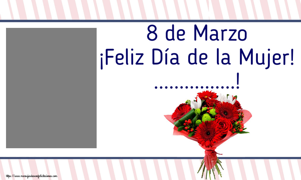 Felicitaciones Personalizadas para el día de la mujer - Flores & 1 Foto & Marco De Fotos | 8 de Marzo ¡Feliz Día de la Mujer! ...! - Marco de foto