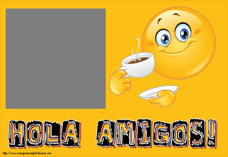 Felicitaciones Personalizadas de buenos días - Hola amigos! - Crea tarjetaa personalizadas con foto perfil de facebook ~ emoticono bebiendo café