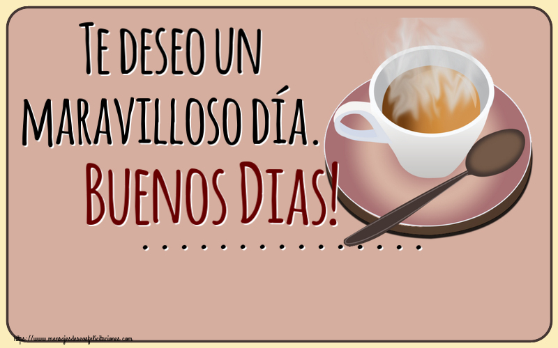 Felicitaciones Personalizadas de buenos días - Te deseo un maravilloso día. Buenos Dias! ... ~ taza de café caliente