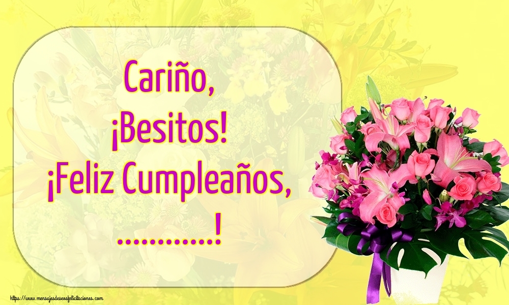 Felicitaciones Personalizadas de cumpleaños - 🌼 Flores | Cariño, ¡Besitos! ¡Feliz Cumpleaños, ...!