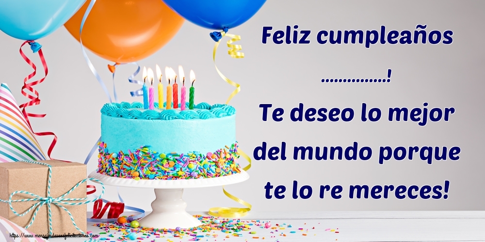 Felicitaciones Personalizadas de cumpleaños - Feliz cumpleaños ...! Te deseo lo mejor del mundo porque te lo re mereces!