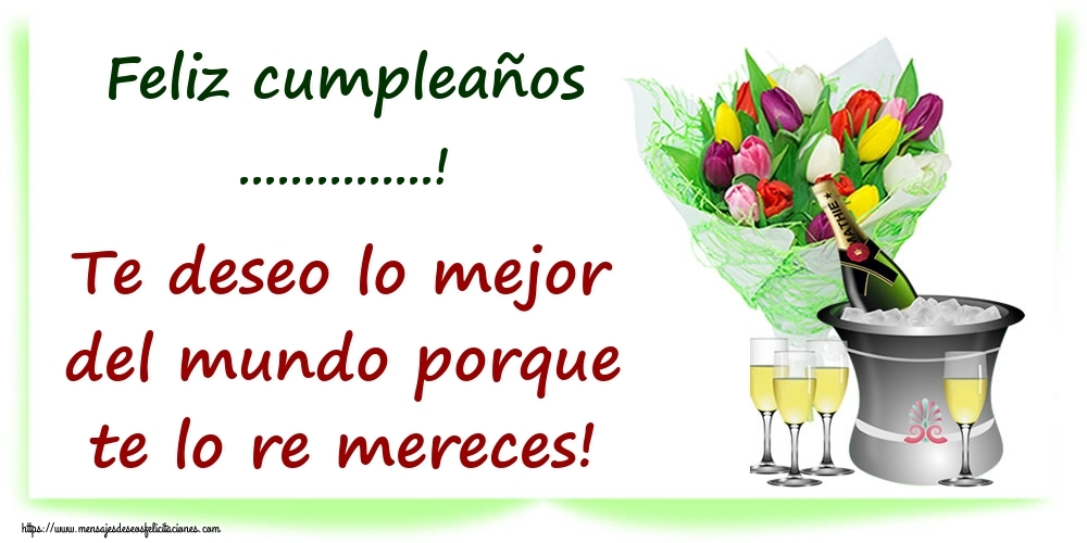 Felicitaciones Personalizadas de cumpleaños - 🥂🍾🌼 Champán & Flores | Feliz cumpleaños ...! Te deseo lo mejor del mundo porque te lo re mereces!