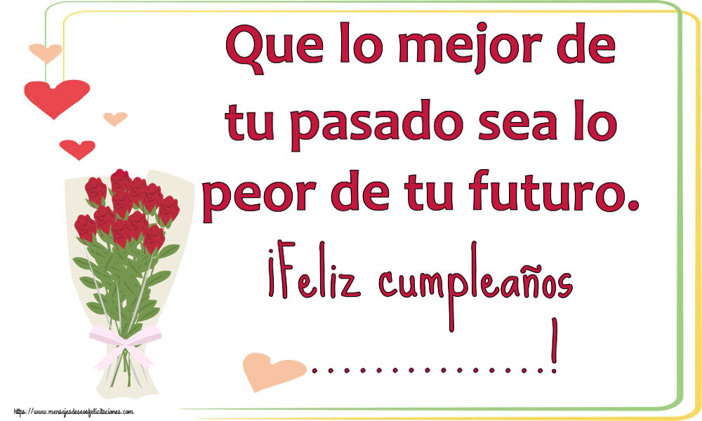 Felicitaciones Personalizadas de cumpleaños - 🌼 Flores | Que lo mejor de tu pasado sea lo peor de tu futuro. ¡Feliz cumpleaños ...! ~ dibujo con ramo de rosas