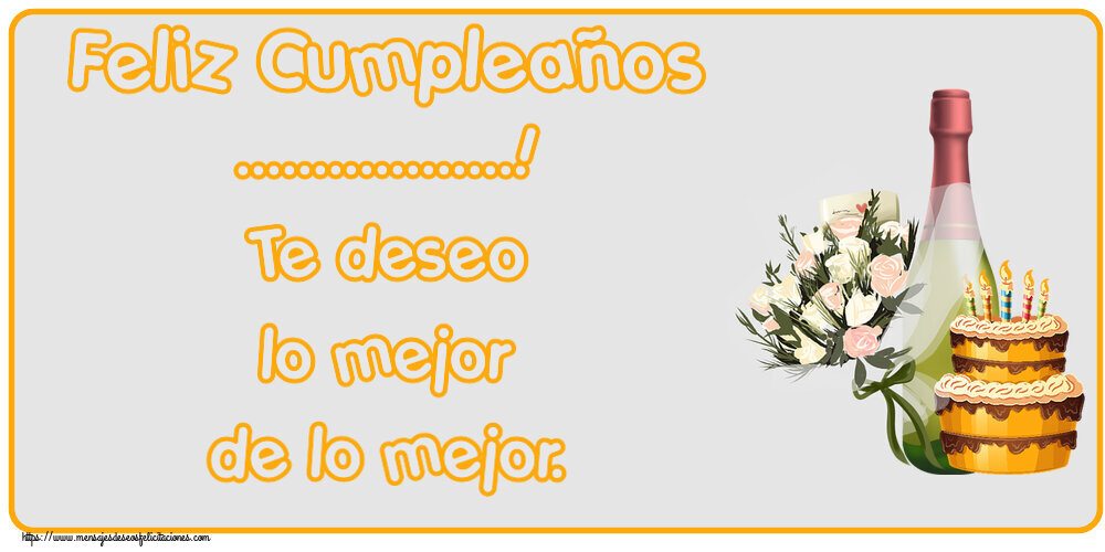Felicitaciones Personalizadas de cumpleaños - Tarta, champán y flores: Feliz Cumpleaños ...! Te deseo lo mejor de lo mejor.