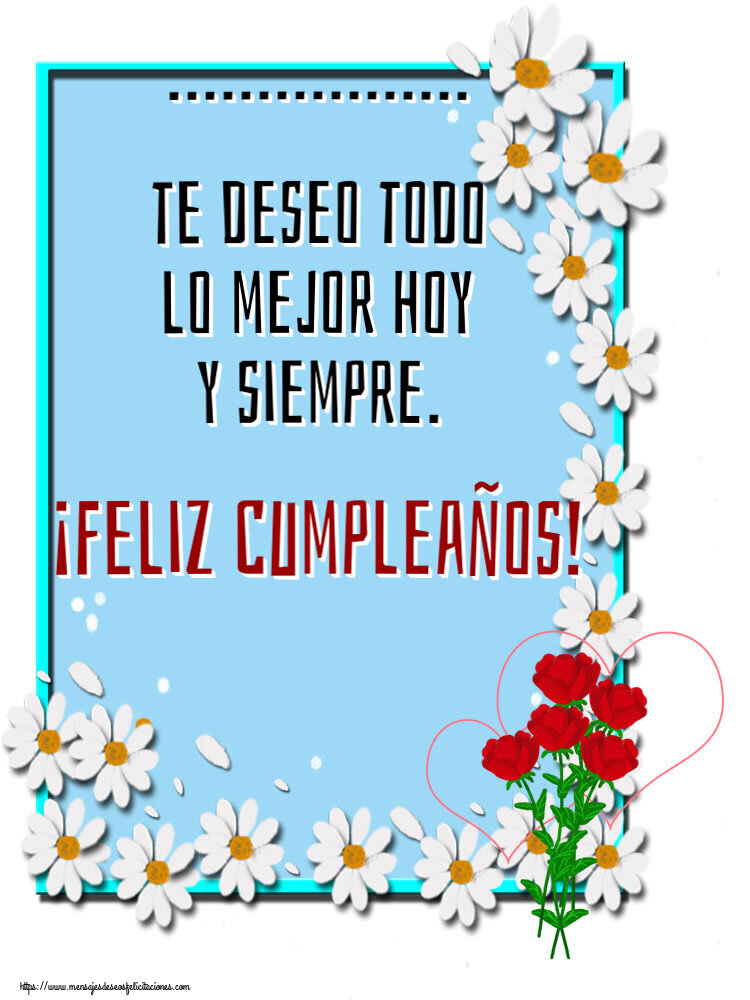 Felicitaciones Personalizadas de cumpleaños - 🌼 Flores | ... te deseo todo lo mejor hoy y siempre. ¡Feliz Cumpleaños!