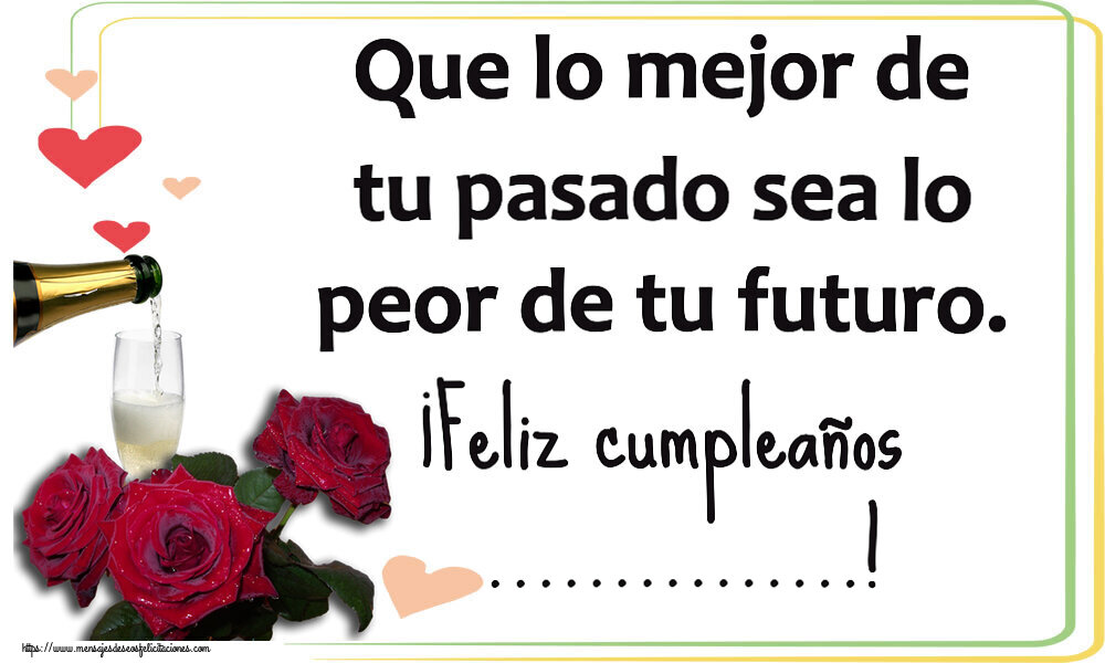 Felicitaciones Personalizadas de cumpleaños - Que lo mejor de tu pasado sea lo peor de tu futuro. ¡Feliz cumpleaños ...! ~ tres rosas y champán
