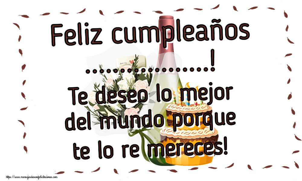 Felicitaciones Personalizadas de cumpleaños - Feliz cumpleaños ...! Te deseo lo mejor del mundo porque te lo re mereces! ~ tarta, champán y flores