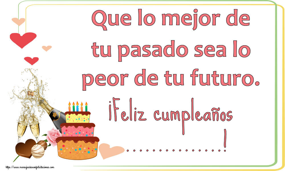 Felicitaciones Personalizadas de cumpleaños - Que lo mejor de tu pasado sea lo peor de tu futuro. ¡Feliz cumpleaños ...! ~ champán y tarta con velas
