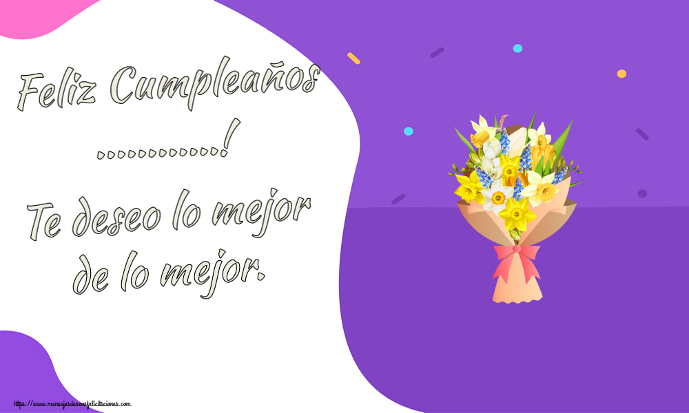 Felicitaciones Personalizadas de cumpleaños - Flores | Feliz Cumpleaños ...! Te deseo lo mejor de lo mejor.