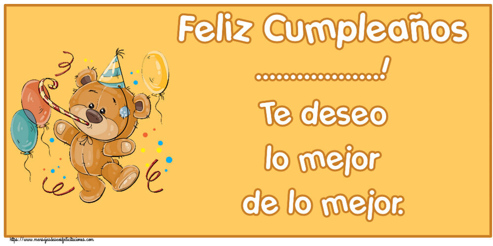 Felicitaciones Personalizadas de cumpleaños - Feliz Cumpleaños ...! Te deseo lo mejor de lo mejor. ~ Teddy con globos