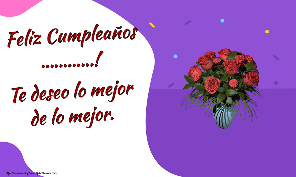 Felicitaciones Personalizadas de cumpleaños - 🌼 Flores | Feliz Cumpleaños ...! Te deseo lo mejor de lo mejor.