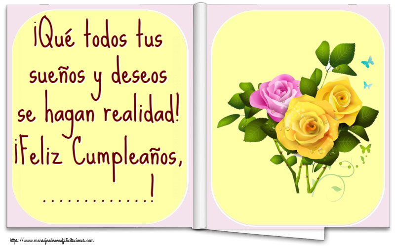 Felicitaciones Personalizadas de cumpleaños - 🌼 Flores | ¡Qué todos tus sueños y deseos se hagan realidad! ¡Feliz Cumpleaños, ...!