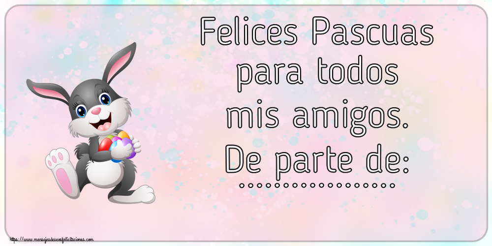 Felicitaciones Personalizadas de pascua - Conejos | Felices Pascuas para todos mis amigos. De parte de: ... ~ alegre conejito con huevos de colores