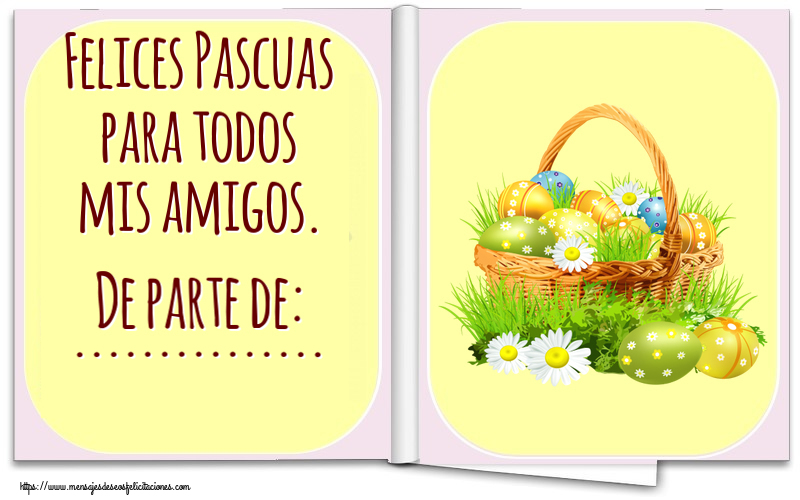 Felicitaciones Personalizadas de pascua - Felices Pascuas para todos mis amigos. De parte de: ... ~ huevos en una cesta y flores silvestres