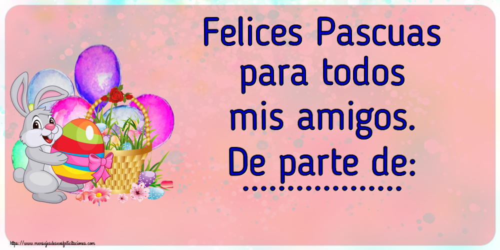 Felicitaciones Personalizadas de pascua - Conejos | Felices Pascuas para todos mis amigos. De parte de: ... ~ composición con conejito y cesta de huevos
