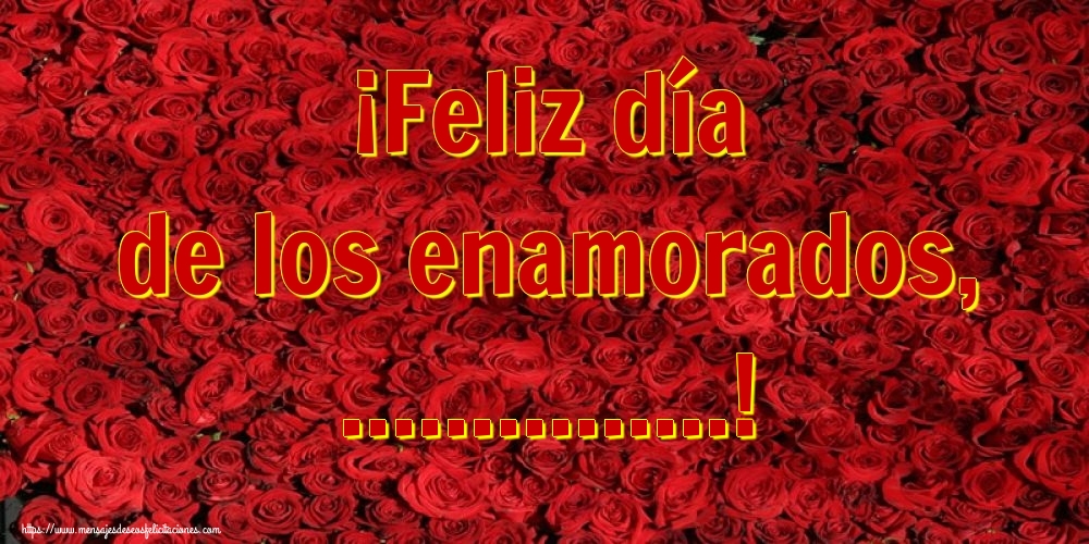 Felicitaciones Personalizadas de San Valentín - Flores | ¡Feliz día de los enamorados, ...!