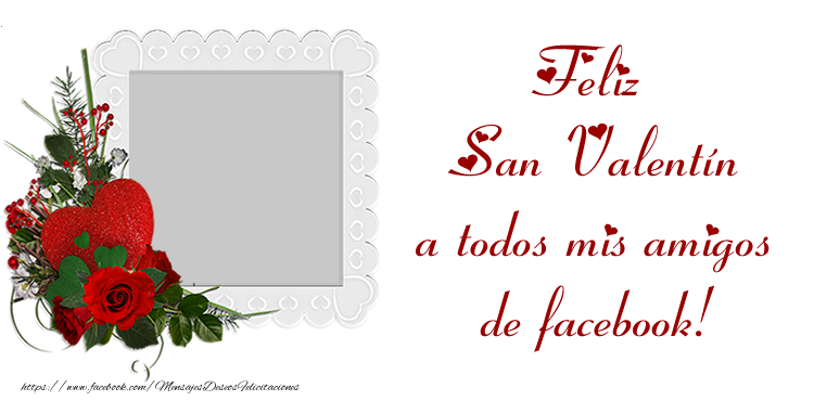Felicitaciones Personalizadas de San Valentín - 1 Foto & Marco De Fotos | Feliz San Valentín a todos mis amigos de facebook!