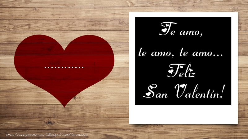 Felicitaciones Personalizadas de San Valentín - ... Te amo, te amo, te amo... Feliz San Valentín!
