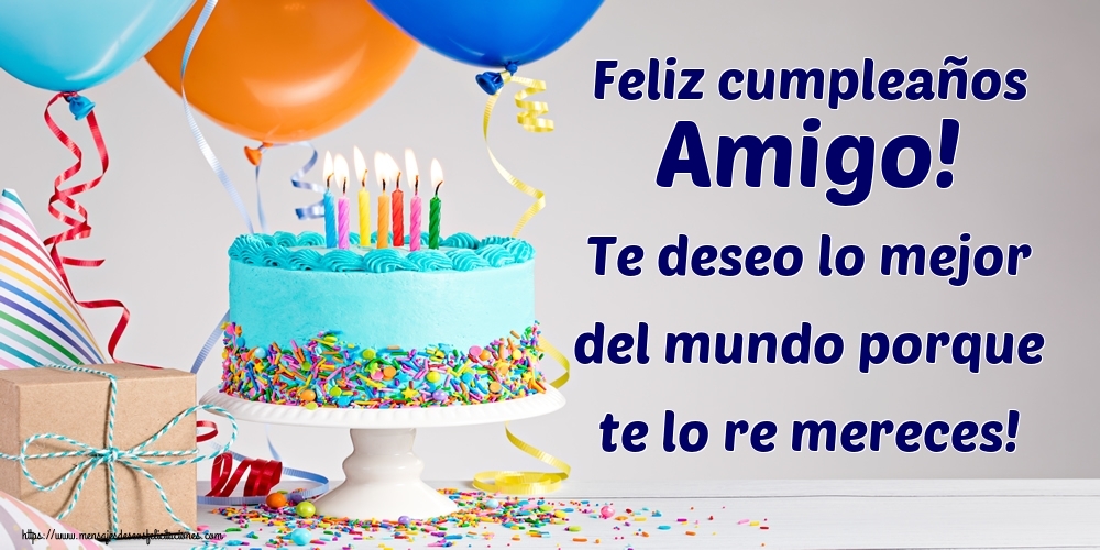 Felicitaciones de cumpleaños para amigo - Feliz cumpleaños amigo! Te deseo lo mejor del mundo porque te lo re mereces!