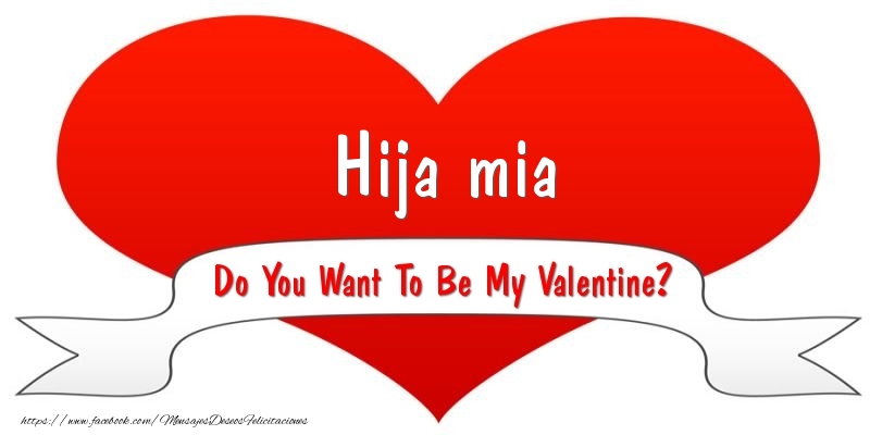 Felicitaciones de San Valentín para hija - Hija mia Do You Want To Be My Valentine?